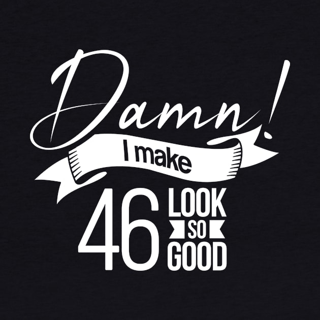 Damn i make 46 look so good by hoopoe